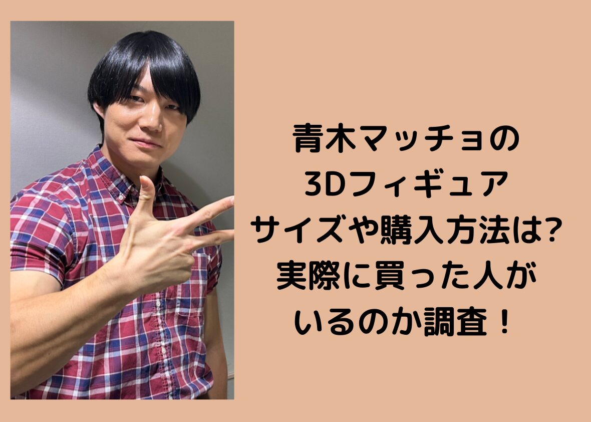 青木マッチョの3Dフィギュアのサイズや購入方法は?実際に買った人がいるのか調査!