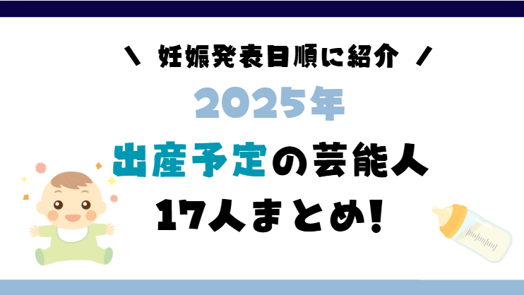 2025年に出産予定の芸能人17人まとめ!妊娠発表日順に紹介!