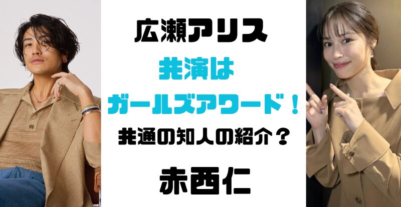 広瀬アリスと赤西仁の共演はガルアワ!?出会いのきっかけは共通の知人の紹介?