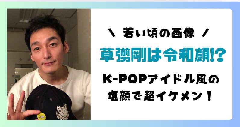 【画像】草彅剛は令和顔!?若い頃がK‐POPアイドル風の塩顔イケメン!