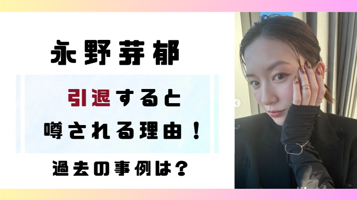 永野芽郁が引退すると噂される理由4つ!可能性は高い?過去の事例も紹介!